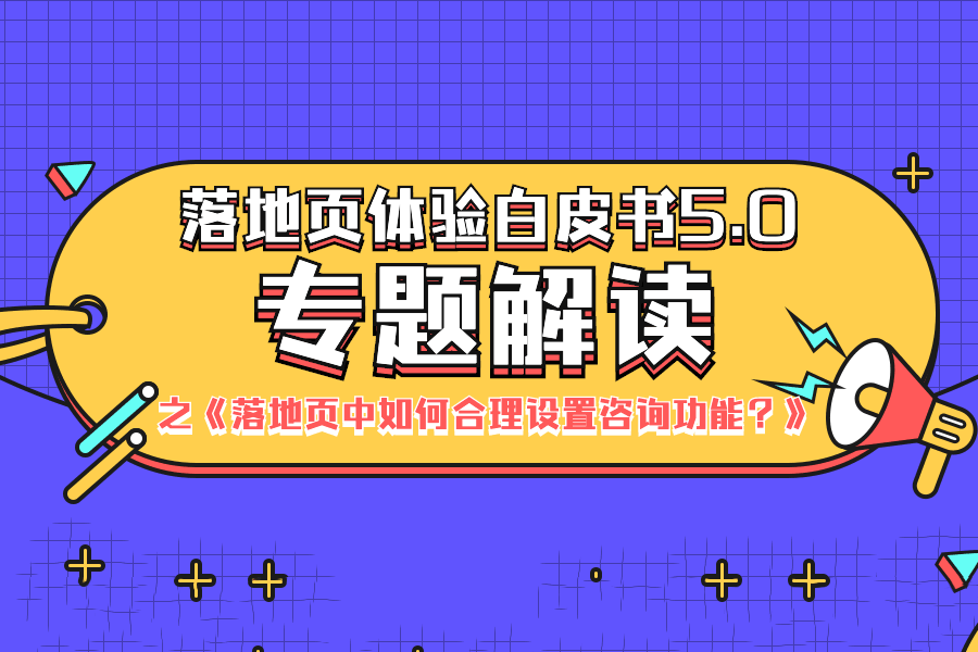 【白皮书5.0解读】落地页中如何合理设置咨询功能？